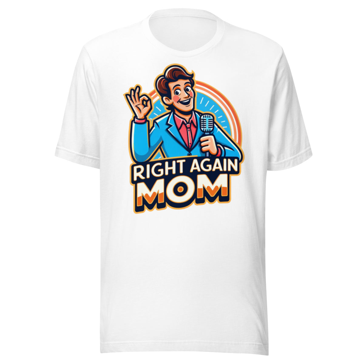 "Right Again Mom" The Ultimate T-Shirt for the Know-It-All in You - Unisex t-shirt