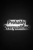 Probably Overqualified – Veteran Dark Humor Shirt