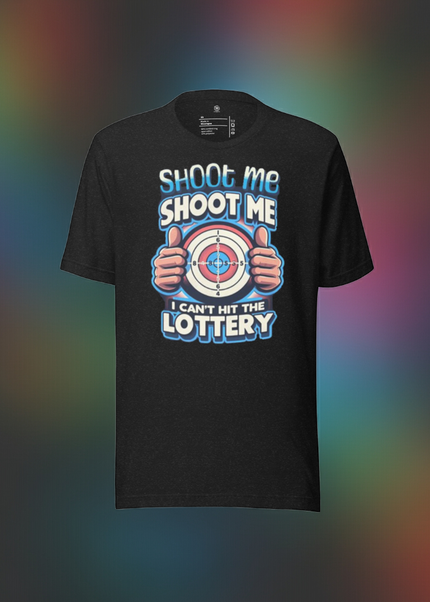 "Shoot Me, Shoot Me, I Can't Hit the Lottery" Organic Cotton Unisex T-Shirt