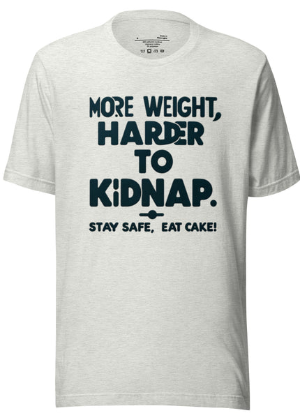 More weight, harder to kidnap. Stay safe, eat cake! - Unisex t-shirt