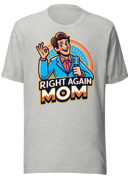 "Right Again Mom" The Ultimate T-Shirt for the Know-It-All in You - Unisex t-shirt