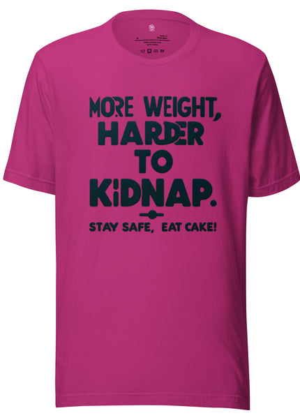 More weight, harder to kidnap. Stay safe, eat cake! - Unisex t-shirt