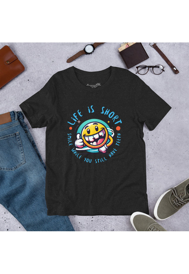 Life is short. Smile while you still have teeth - Unisex t-shirt