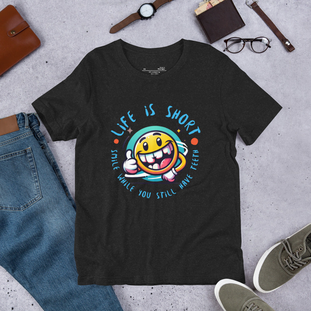 Life is short. Smile while you still have teeth - Unisex t-shirt