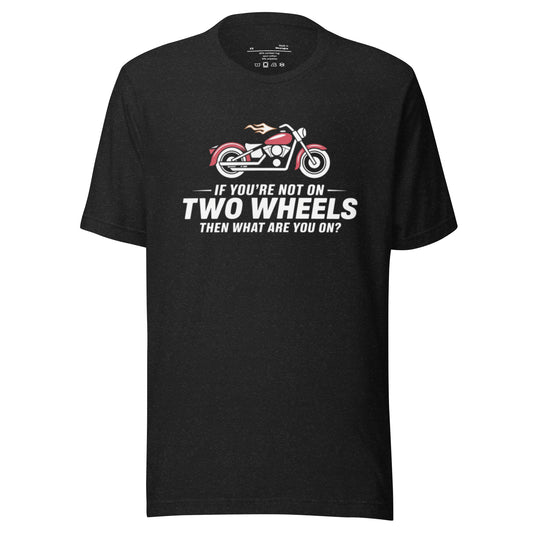 If You're Not on Two Wheels, Then What Are You On? - Unisex t-shirt
