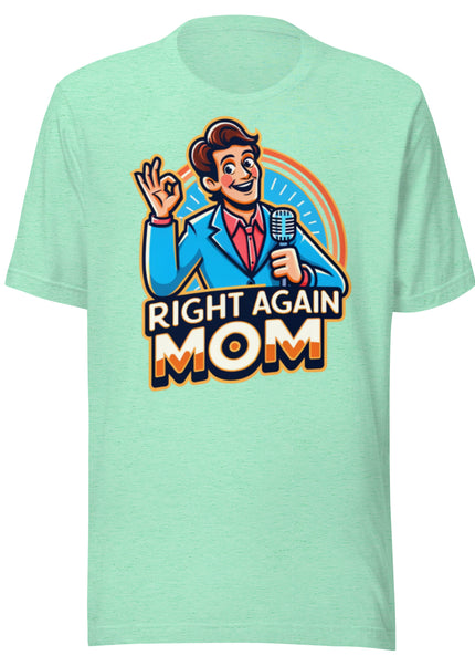 "Right Again Mom" The Ultimate T-Shirt for the Know-It-All in You - Unisex t-shirt