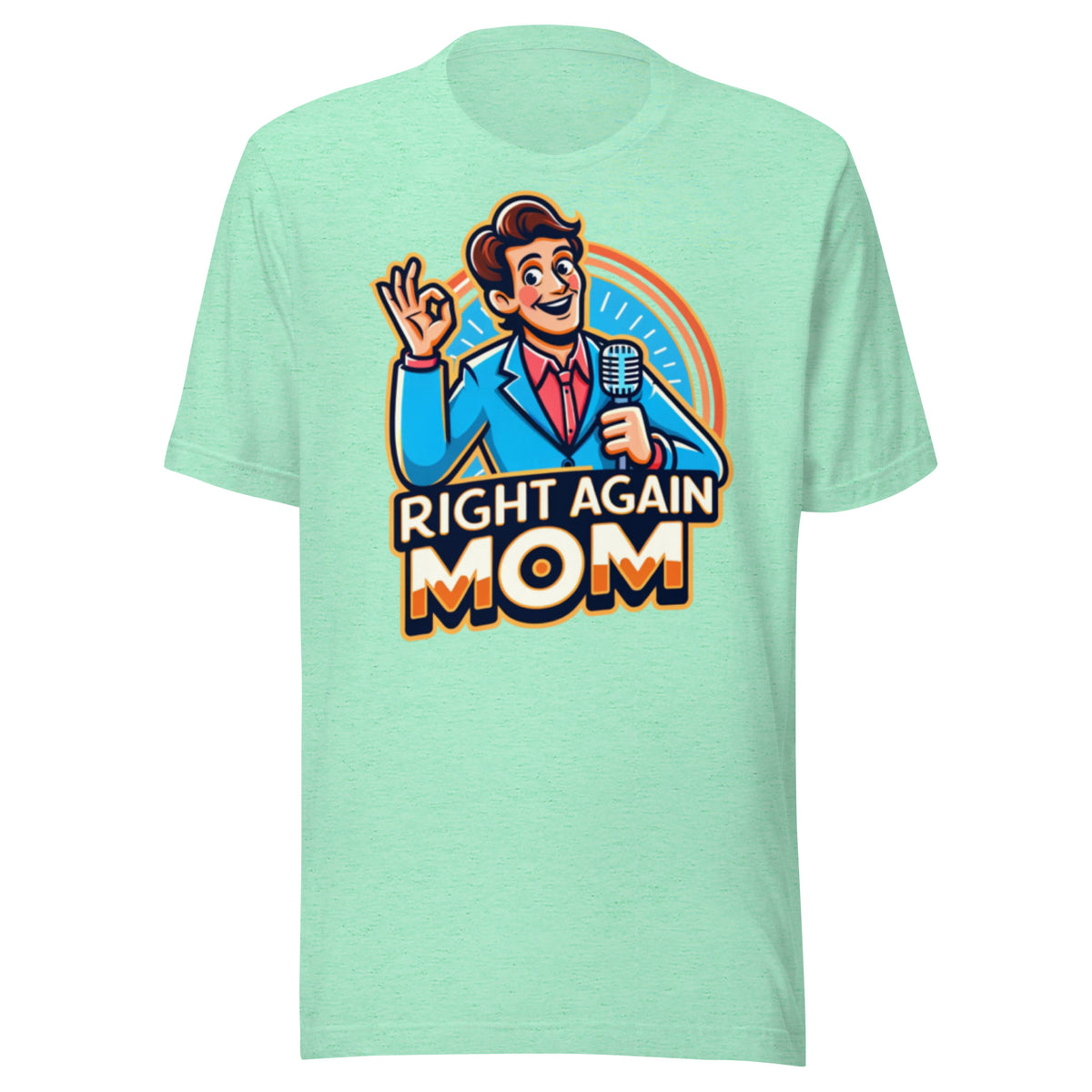"Right Again Mom" The Ultimate T-Shirt for the Know-It-All in You - Unisex t-shirt