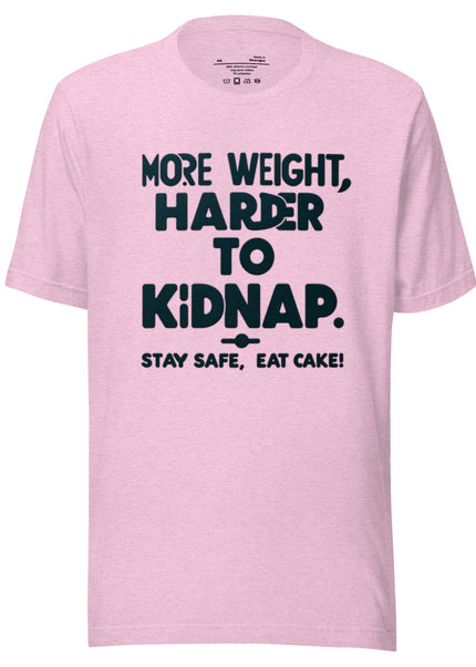 More weight, harder to kidnap. Stay safe, eat cake! - Unisex t-shirt