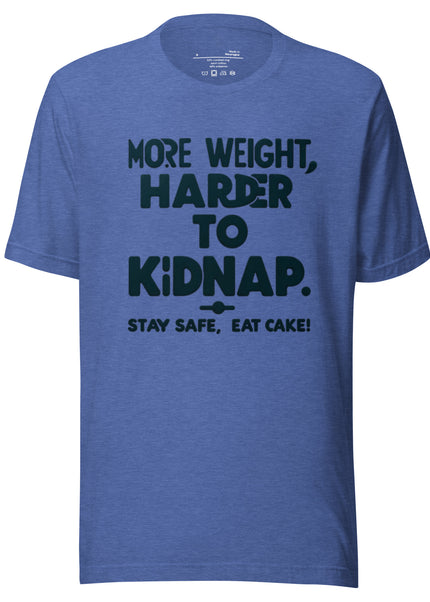More weight, harder to kidnap. Stay safe, eat cake! - Unisex t-shirt