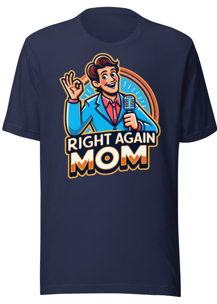 "Right Again Mom" The Ultimate T-Shirt for the Know-It-All in You - Unisex t-shirt