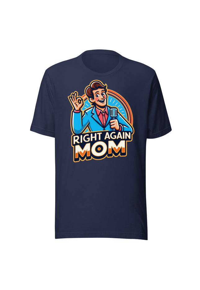 "Right Again Mom" The Ultimate T-Shirt for the Know-It-All in You - Unisex t-shirt