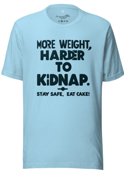 More weight, harder to kidnap. Stay safe, eat cake! - Unisex t-shirt