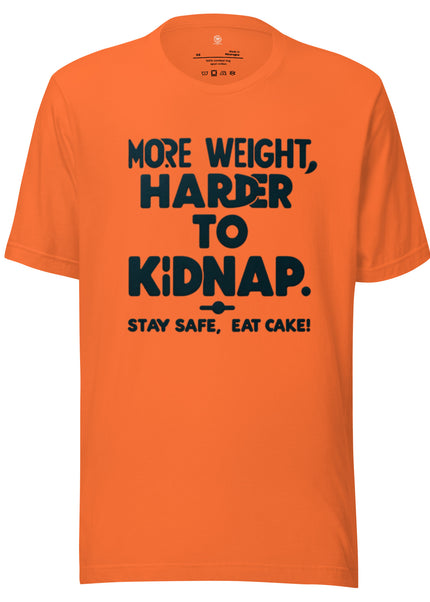 More weight, harder to kidnap. Stay safe, eat cake! - Unisex t-shirt