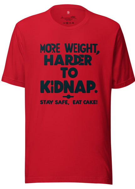More weight, harder to kidnap. Stay safe, eat cake! - Unisex t-shirt