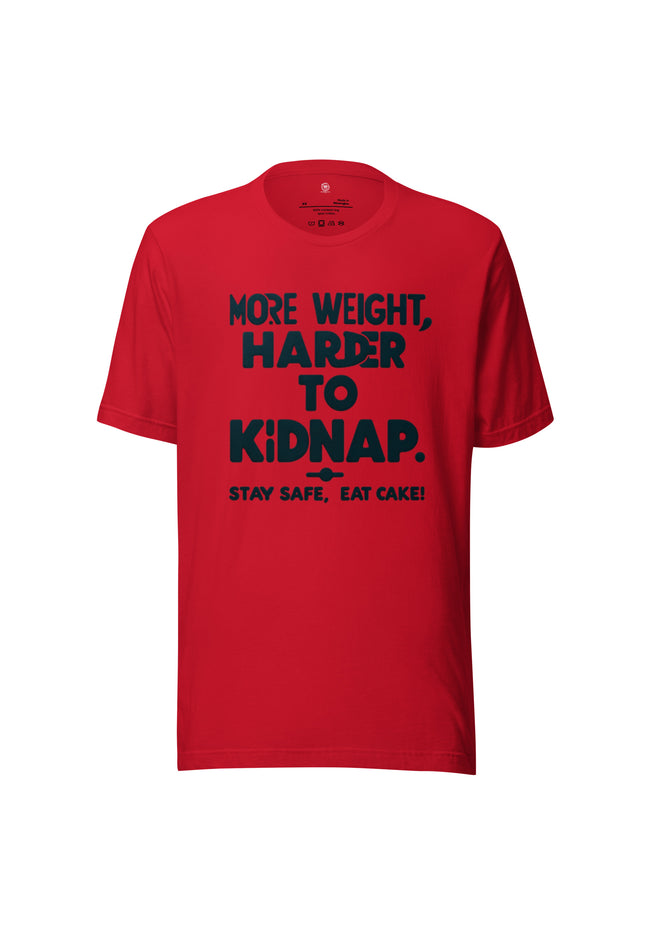 More weight, harder to kidnap. Stay safe, eat cake! - Unisex t-shirt