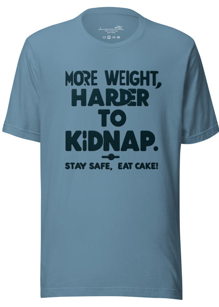 More weight, harder to kidnap. Stay safe, eat cake! - Unisex t-shirt