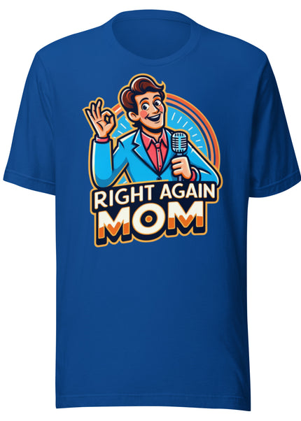 "Right Again Mom" The Ultimate T-Shirt for the Know-It-All in You - Unisex t-shirt