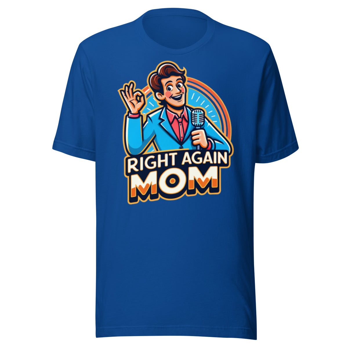 "Right Again Mom" The Ultimate T-Shirt for the Know-It-All in You - Unisex t-shirt