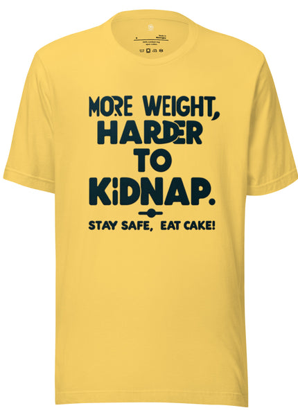 More weight, harder to kidnap. Stay safe, eat cake! - Unisex t-shirt