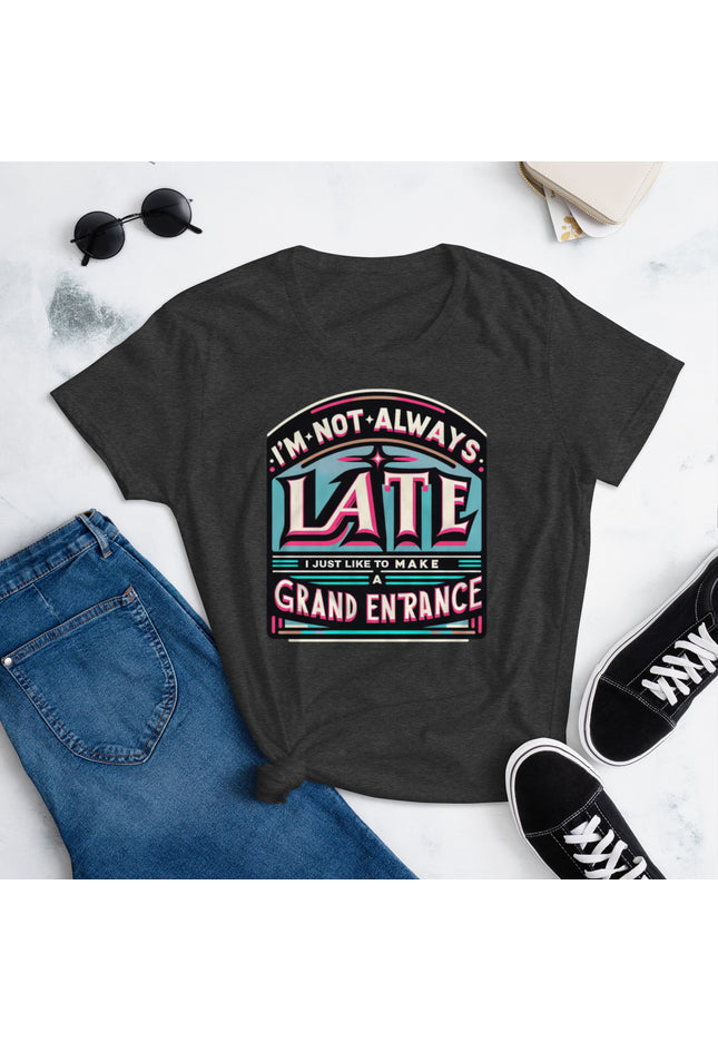 I'm not always late, I just like to make a grand entrance - Women's short sleeve t-shirt